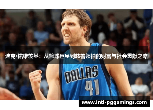 迪克·诺维茨基：从篮球巨星到慈善领袖的财富与社会贡献之路