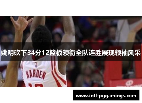 姚明砍下34分12篮板领衔全队连胜展现领袖风采