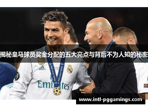 揭秘皇马球员奖金分配的五大亮点与背后不为人知的秘密