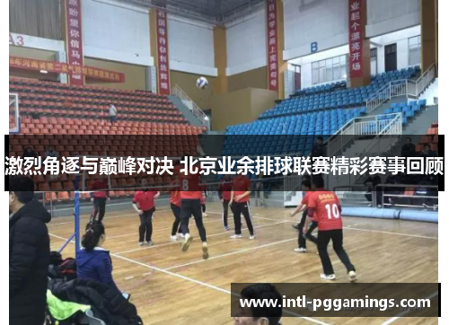 激烈角逐与巅峰对决 北京业余排球联赛精彩赛事回顾