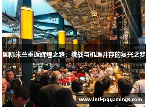 国际米兰重返辉煌之路：挑战与机遇并存的复兴之梦