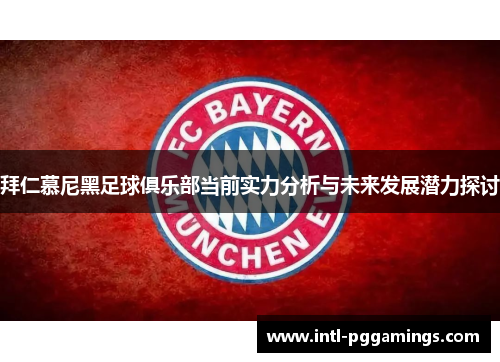 拜仁慕尼黑足球俱乐部当前实力分析与未来发展潜力探讨