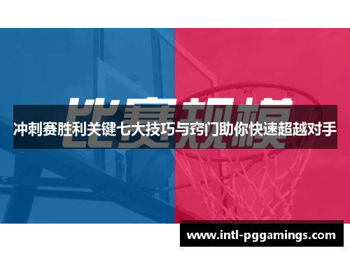 冲刺赛胜利关键七大技巧与窍门助你快速超越对手