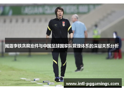 揭露李铁贪腐案件与中国足球国家队管理体系的深层关系分析