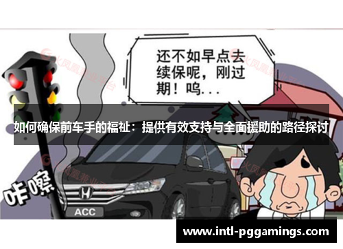 如何确保前车手的福祉：提供有效支持与全面援助的路径探讨