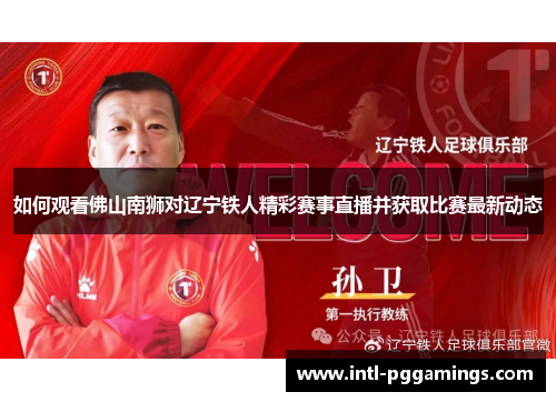 如何观看佛山南狮对辽宁铁人精彩赛事直播并获取比赛最新动态