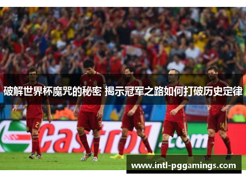 破解世界杯魔咒的秘密 揭示冠军之路如何打破历史定律