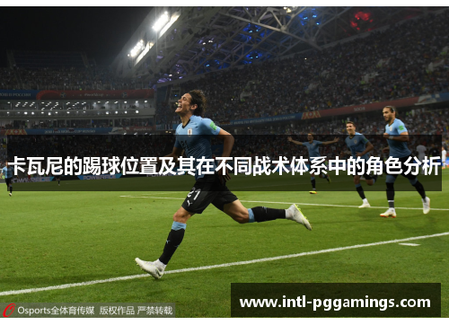 卡瓦尼的踢球位置及其在不同战术体系中的角色分析