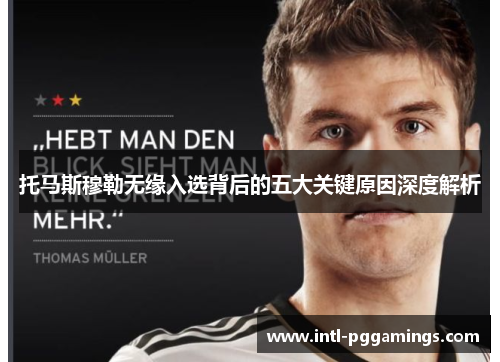 托马斯穆勒无缘入选背后的五大关键原因深度解析