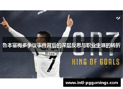鲁本塞梅多争议事件背后的深层反思与职业生涯的转折