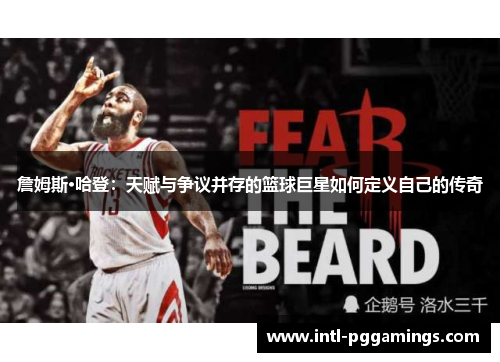 詹姆斯·哈登：天赋与争议并存的篮球巨星如何定义自己的传奇