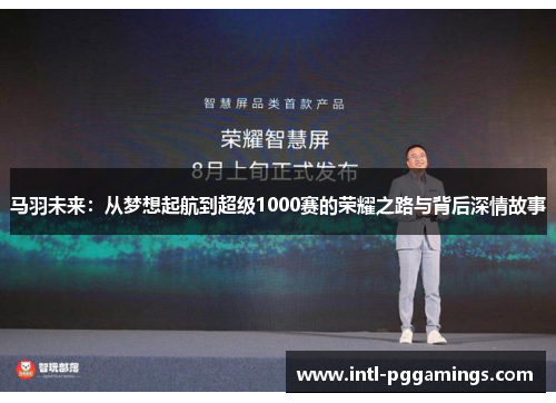 马羽未来：从梦想起航到超级1000赛的荣耀之路与背后深情故事