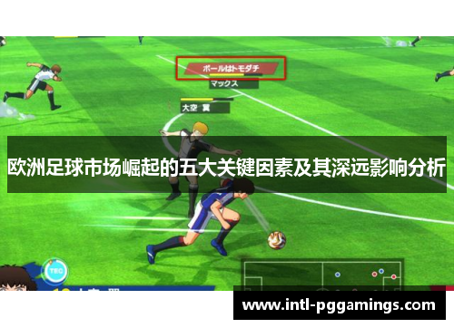 欧洲足球市场崛起的五大关键因素及其深远影响分析